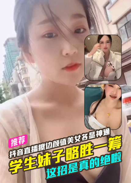 Áp phích cho 抖音直播闪现擦边颜值美女各显神通学生妹子略胜一筹这招是真的绝啦