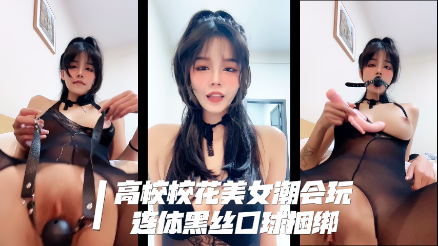 高校校花美女潮会玩，口球连体黑丝捆绑，口球塞嘴又塞逼 的封面