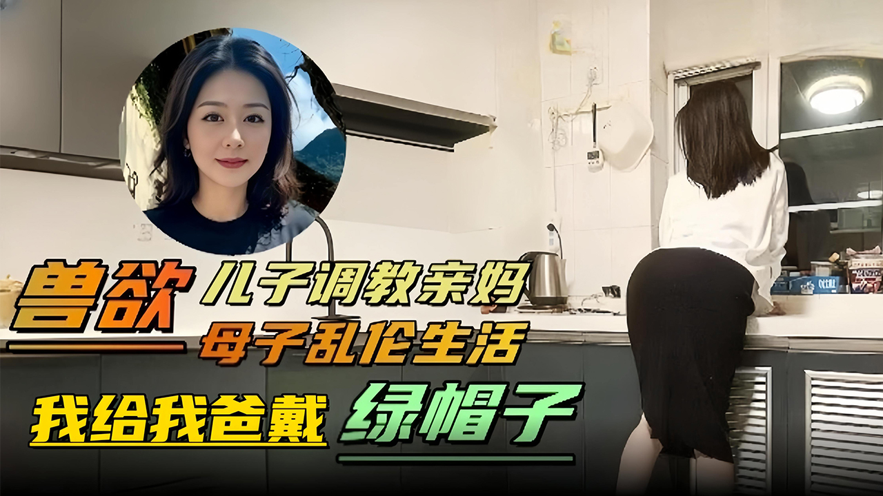 Плакат для 兽欲 母子乱伦生活-儿子调教亲妈‘我给我爸戴绿帽子