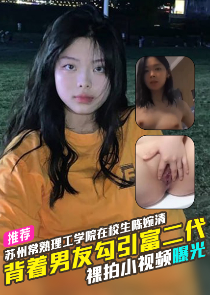 โปสเตอร์สำหรับ 苏州常熟理工学院在校生陈婉清背着男友勾引富二代裸拍小视频曝光